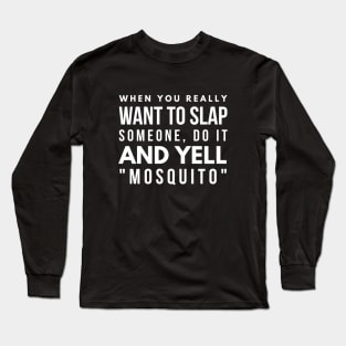 When You Really Want To Slap Someone Do It And Yell Mosquito - Funny Sayings Long Sleeve T-Shirt